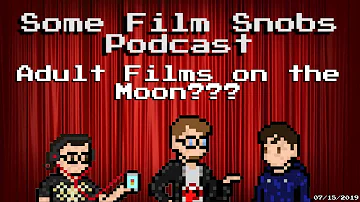 Adult Films On The Moon??? (Some Film Snobs Podcast) [07/15/2019]