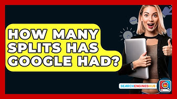 How Many Splits Has Google Had? - SearchEnginesHub.com