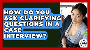 How Do You Ask Clarifying Questions In A Case Interview? - Job Success Network