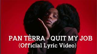 Pan Tèrra - Quit My Job Lyric Video