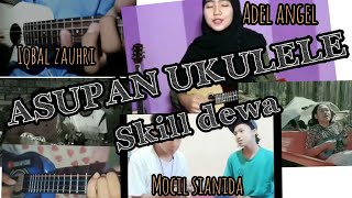 ASUPAN UKULELE TERBARU - iqbal zauhari,adel angel,mocil sianida DLL || skill dewa