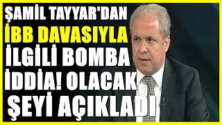 İbb Davasında Şamil Tayyar Olacakları Açıkladı Şok Iddia