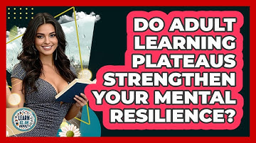 Do Adult Learning Plateaus Strengthen Your Mental Resilience? - Learn As An Adult