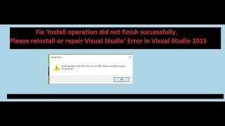 Visual Studio15 How to Fix Install operation did not finish successfully Please reinstall or repair