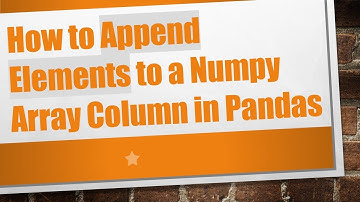 How to Append Elements to a Numpy Array Column in Pandas