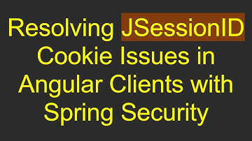 Resolving JSessionID Cookie Issues in Angular Clients with Spring Security