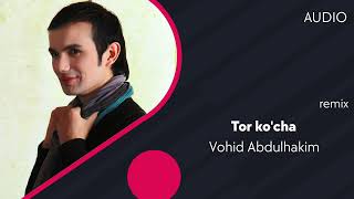 Vohid Abdulhakim - Tor ko'cha | Вохид Абдулхаким - Тор куча (remix) (AUDIO)
