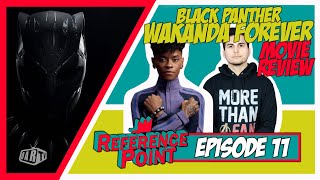 REFERENCE POINT - Episode 11 : BLACK PANTHER: WAKANDA FOREVER (Non-Spoiler & Spoiler Movie Review)