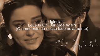 Julio Iglesias - Love Is On Our Side Again ( O amor está do nosso lado novamente) (Tradução)