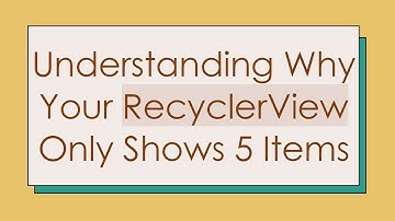 Understanding Why Your RecyclerView Only Shows 5 Items