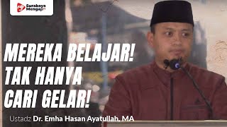 Mereka Belajar! Tak Hanya Cari Gelar! - Ustadz Dr. Emha Hasan Ayatullah, MA