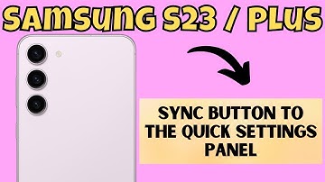 Samsung S23 / Plus : How to the Sync Button to the Quick Settings Panel