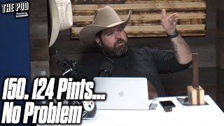 150. 124 Pints... No Problem | The Pod