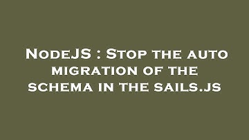 NodeJS : Stop the auto migration of the schema in the sails.js
