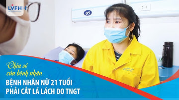 Phẫu thuật cắt bỏ lá lách cho bệnh nhân nữ 21 tuổi | Bệnh viện Hữu Nghị Lạc Việt.