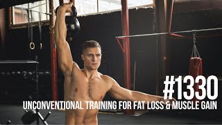 #1330: Unconventional Training for Fat Loss and Muscle Gain