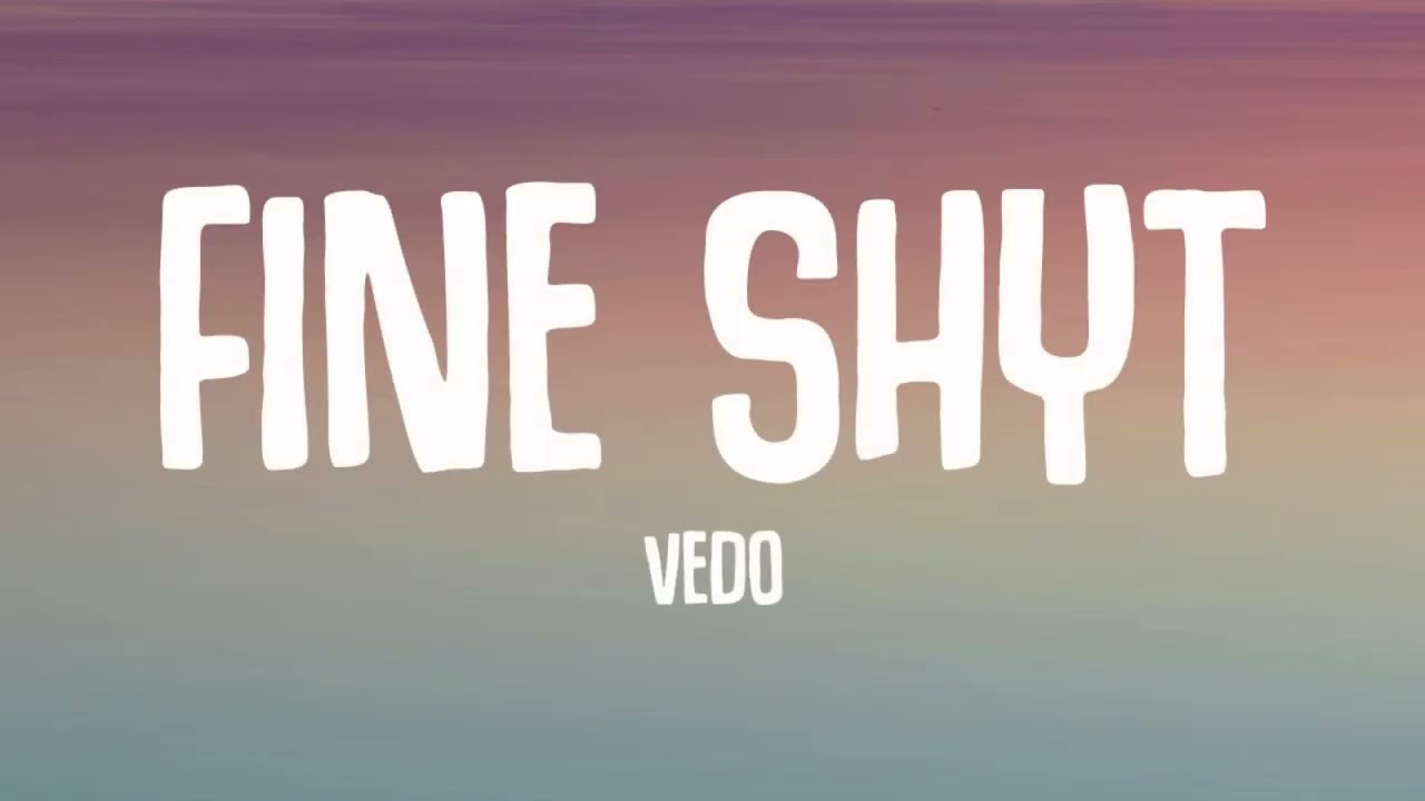 Vedo - Fine Shyt