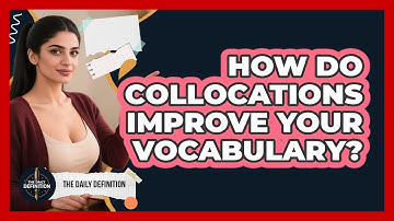 How Do Collocations Improve Your Vocabulary? - The Daily Definition