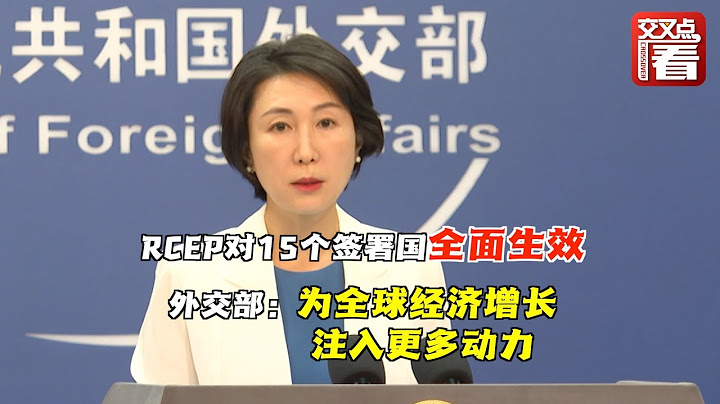 【外交部】RCEP對15個簽署國全面生效 外交部：為全球經濟增長注入更多動力 - 天天要聞