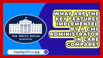 What Are the Key Features Implemented by a CMS Administrator in Care Compare? | CountyOffice News