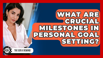 What Are Crucial Milestones In Personal Goal Setting? - The Gen X Rewind