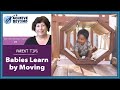 Babies Learn by Moving