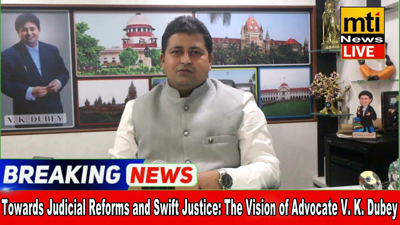 Judicial Reforms & Fast-Track Justice: Advocate V.K. Dubey's Vision for India’s Legal System