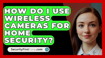 How Do I Use Wireless Cameras For Home Security? - SecurityFirstCorp.com