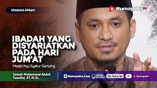 Umdatul Ahkam : Ibadah yang Disyariatkan pada Hari Jum’at - Ustadz M Abduh Tuasikal