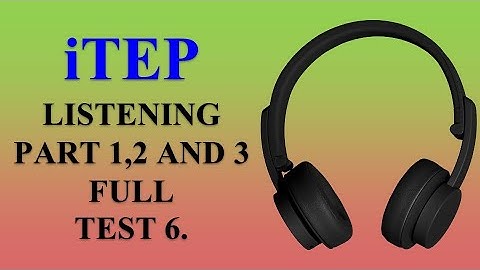 iTEP LISTENING FULL TEST 6. PART 1,2 AND 3 QUESTIONS WITH ANSWERS.
