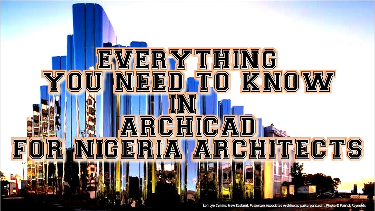 EVERYTHING YOU NEED TO KNOW IN ARCHICAD FOR NIGERIA ARCHITECTS SEC NO. 1 A
