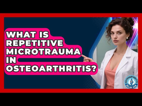 What Is Repetitive Microtrauma In Osteoarthritis? - Osteoarthritis Relief Hub