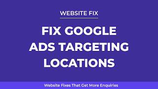 Website Fixes That Get More Enquiries #7 - Fix Google Ads Targeting Locations