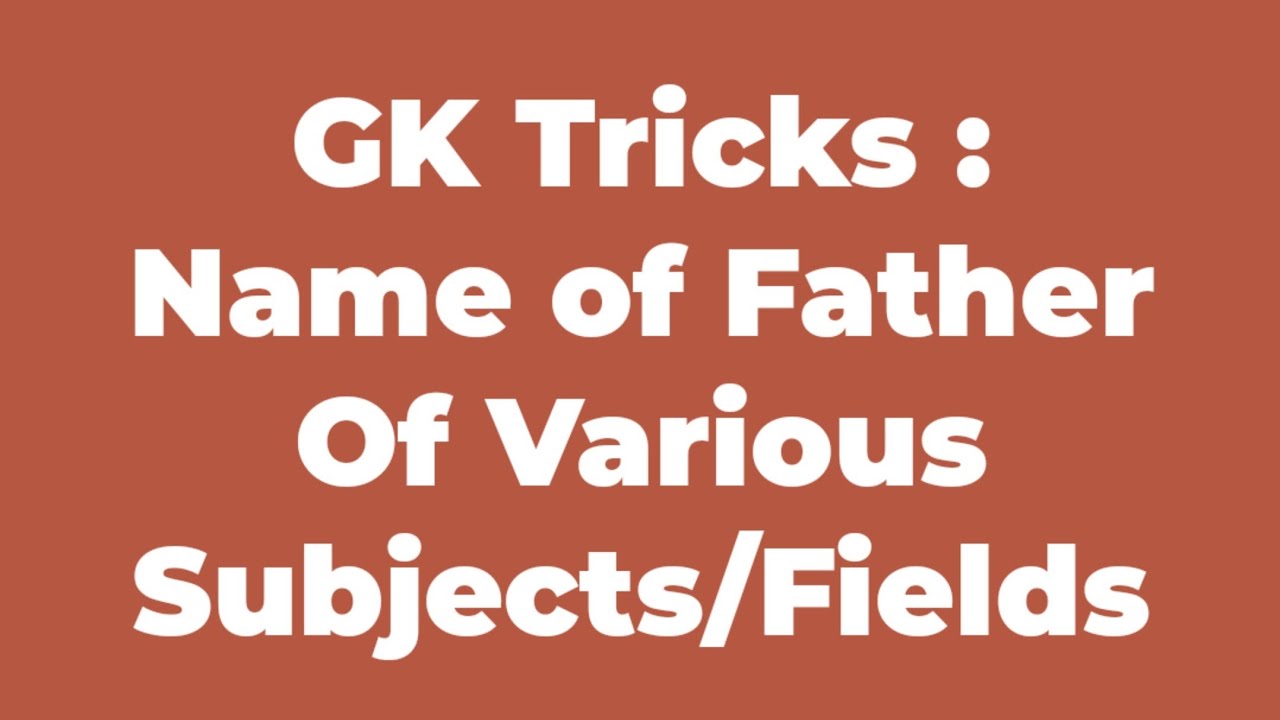 Gk tricks : Name of father of various subjects/Fields