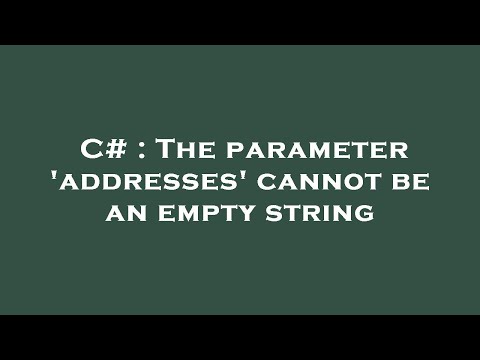 C# : The parameter 'addresses' cannot be an empty string