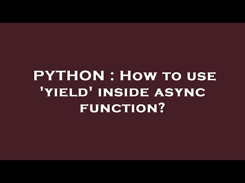 PYTHON : How to use 'yield' inside async function?