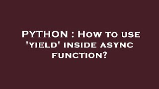 PYTHON : How to use 'yield' inside async function