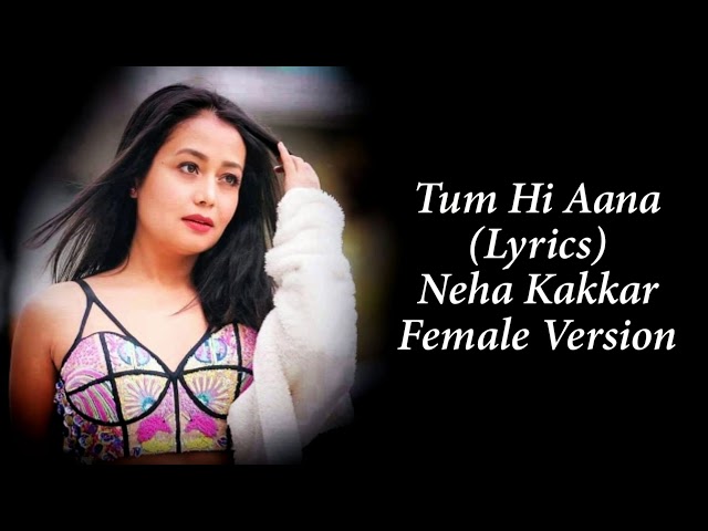 Tum Hi Aana (LYRICS) - Neha Kakkar | Female Version class=