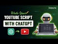 How to Write YouTube Scripts with ChatGPT | Ultimate Guide for Content Creators