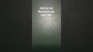 Sub to me because me cool