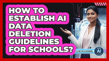 How To Establish AI Data Deletion Guidelines For Schools?