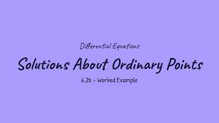 Solutions About Ordinary Points - Differential Equations (6.2b)