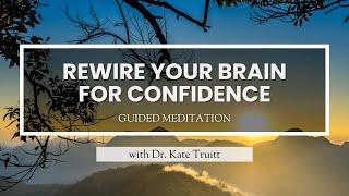 A Guided Meditation to Rewire Your Brain for Confidence with Dr. Kate Truitt
