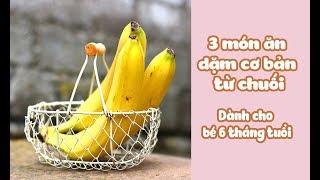 3 món ăn dặm cơ bản từ chuối dành cho bé 6 tháng tuổi