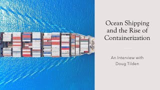 SHIPS - Ocean Shipping and the Rise of Containerization with Doug Tilden, Part I