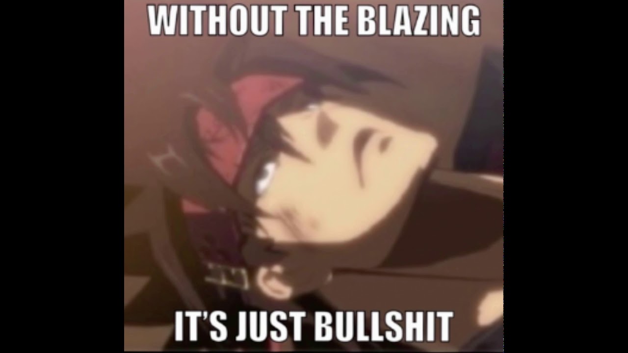 Without The Blazing It S Just Bullshit Youtube