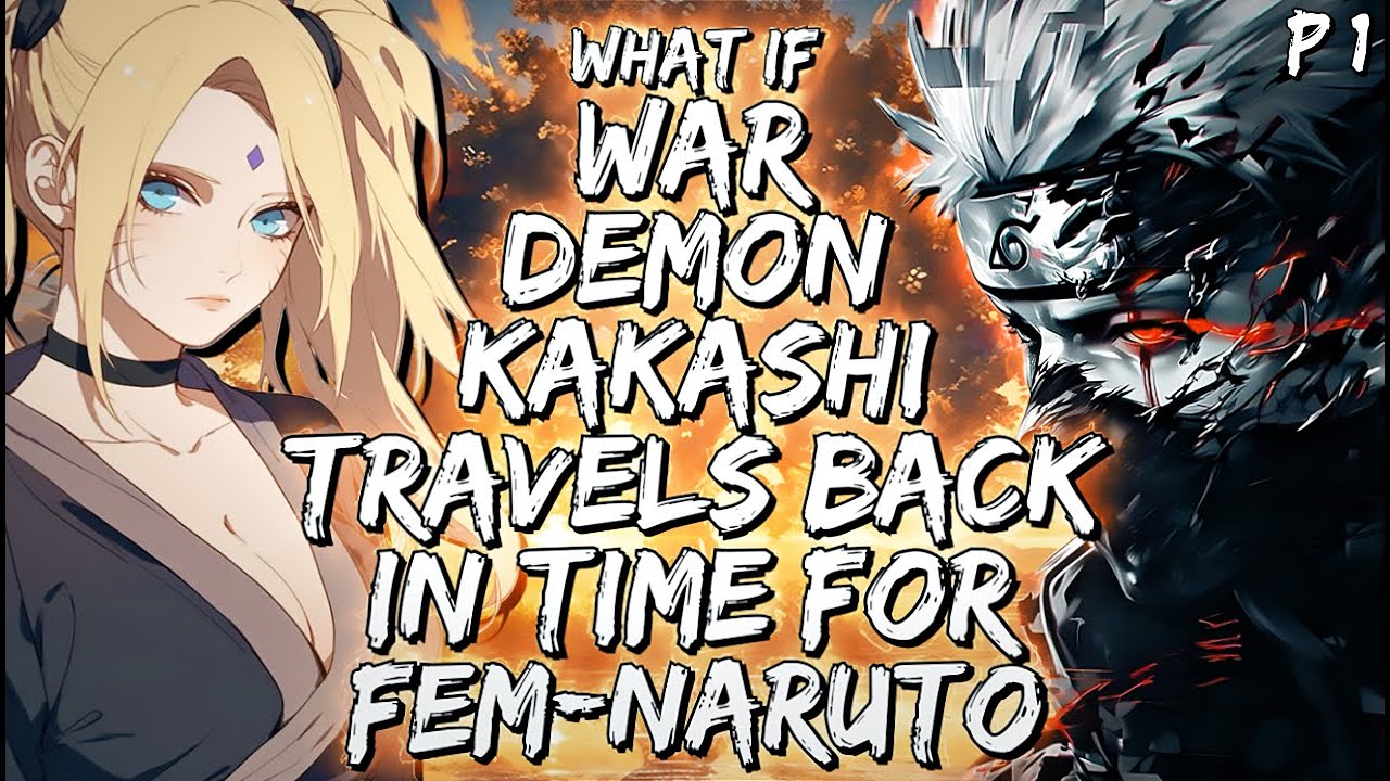 What If War Demon Kakashi Travels Back In Time For Fem-Naruto Part 1