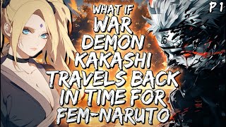 What If War Demon Kakashi Travels Back In Time For Fem-Naruto Part 1