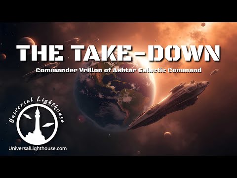 THE TAKE-DOWN ~ Commander Vrillon of Ashtar Galactic Command
