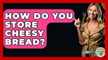 How Do You Store Cheesy Bread? - LearnToDIY360.com